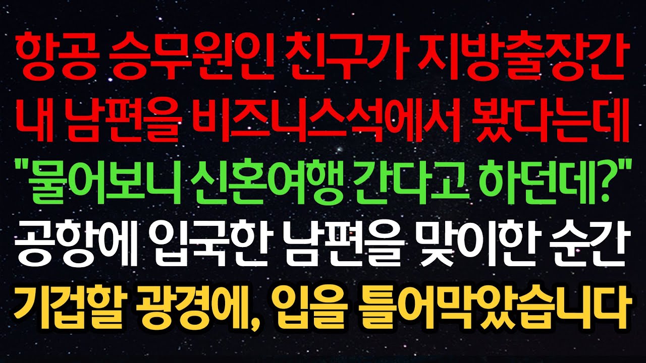 실화사연-항공 승무원인 친구가 지방출장간 내 남편을 비즈니스석에서 봤다는데 