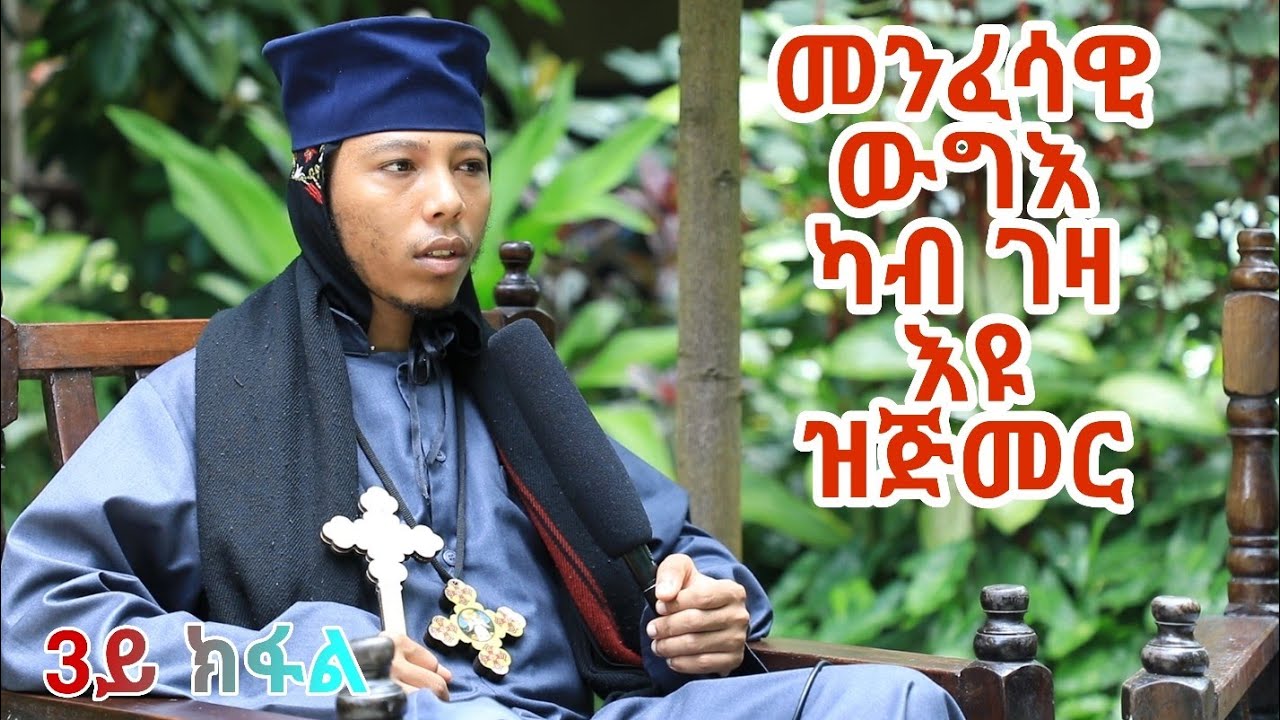 (3ይ ክፋል) መንፋሳዊ ቃለ መሕትት ምስ ቆሞስ አባ መዝገበ ሥላሴ