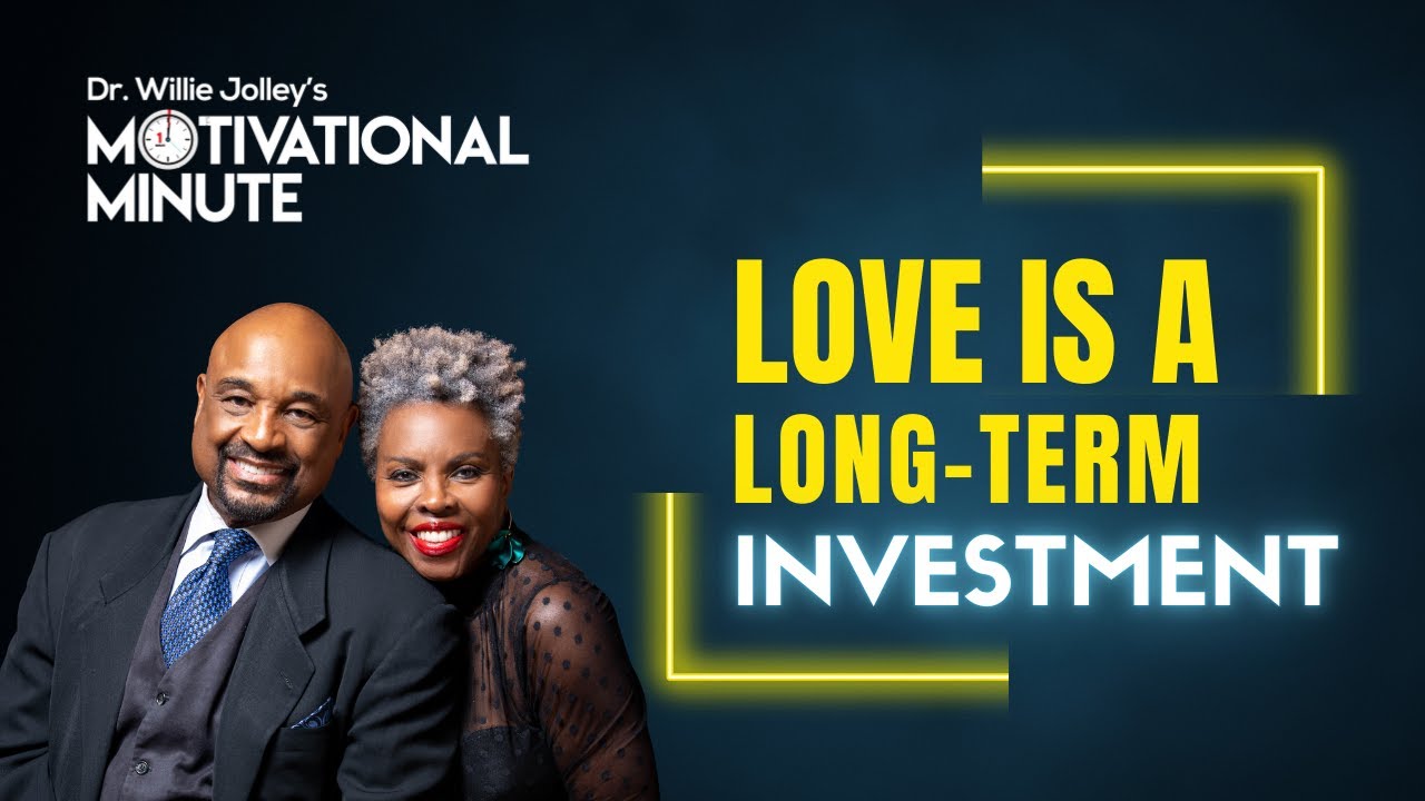 Dr. Willie Jolley's Motivational Minute - Love Is a Long-Term Investment