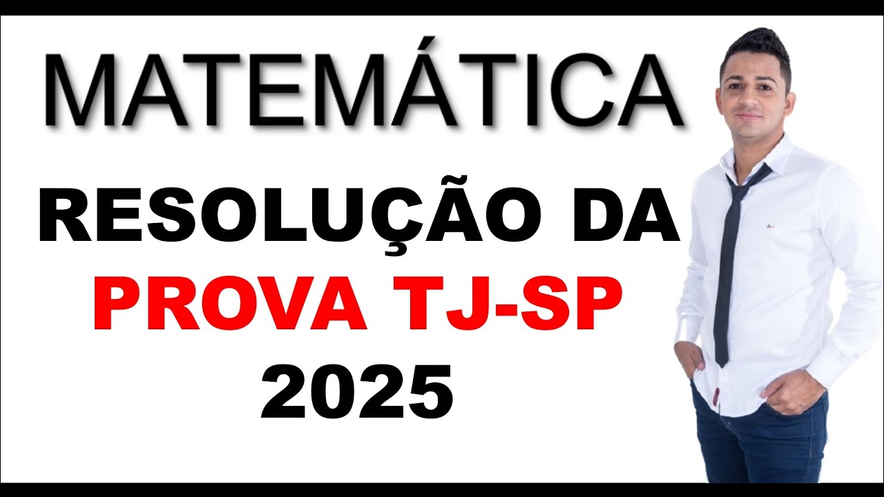 RESOLUÇÃO PROVA DE MATEMÁTICA TJ 2025