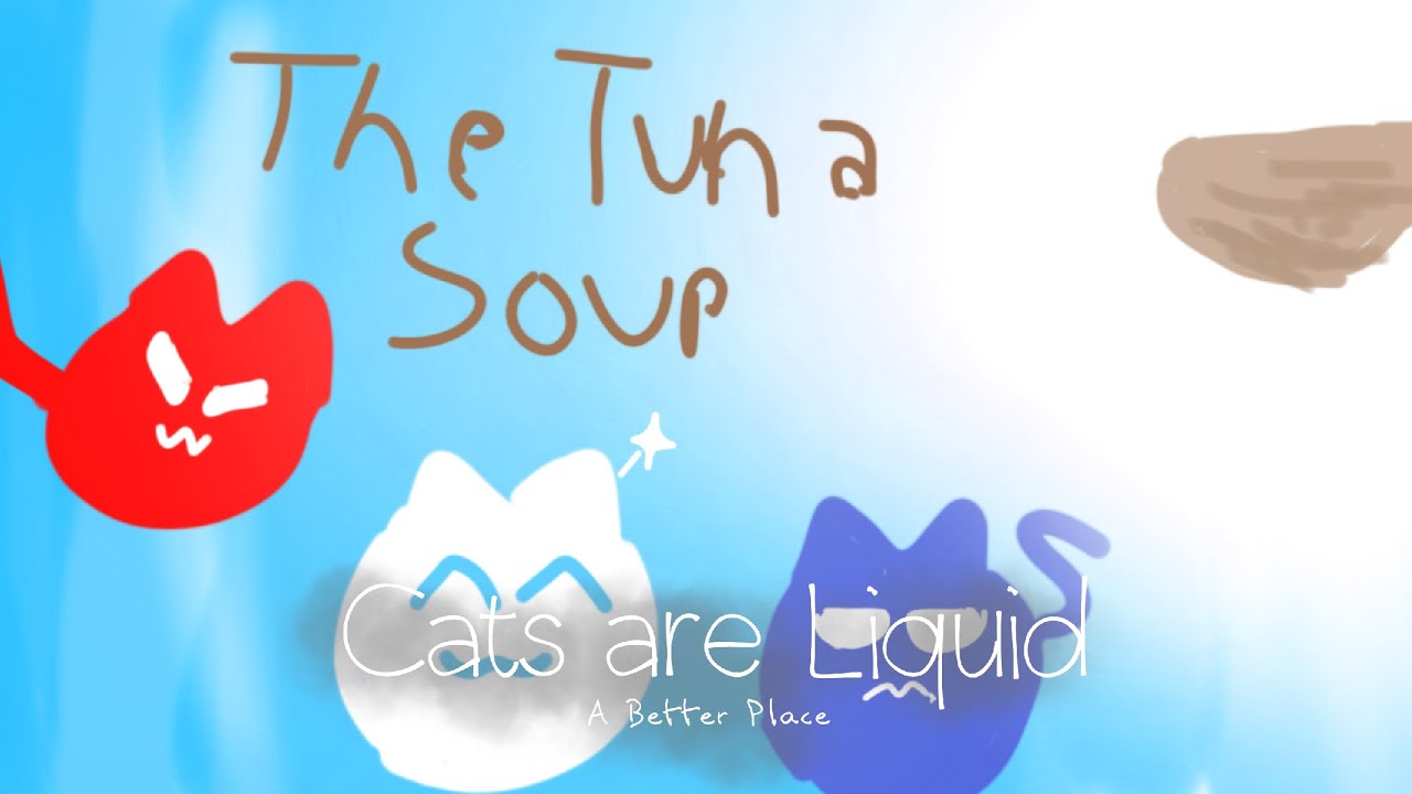 The Tuna Soup | Cats are Liquid ABP