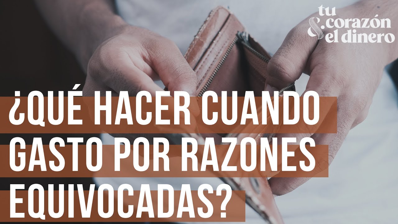 ¿Qué hacer cuando gasto por razones equivocadas? | Tu corazón & el dinero