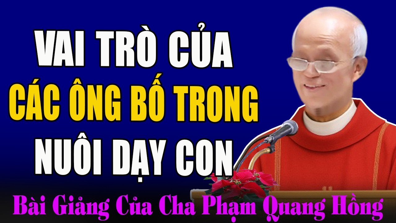 Vai Trò Của Các Ông Bố Trong Việc Nuôi Dạy Con Cái - Tĩnh Tâm Mùa Chay Với Cha Phạm Quang Hồng