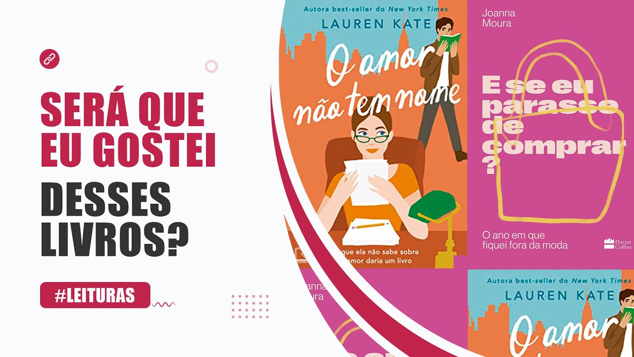 E se eu parasse de comprar? (Joanna Moura) e O amor não tem nome (Lauren Kate)