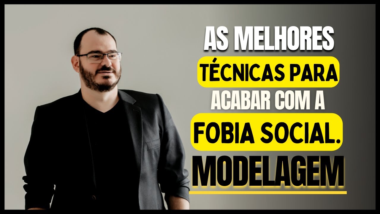 As Melhores Técnicas Para Acabar Com a Fobia Social - Modelagem.