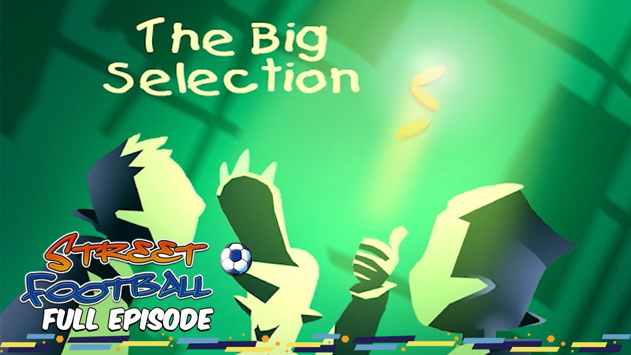 The Big Selection - Street Football ⚽ FULL EPISODE ⚽ Season 1, Episode 8