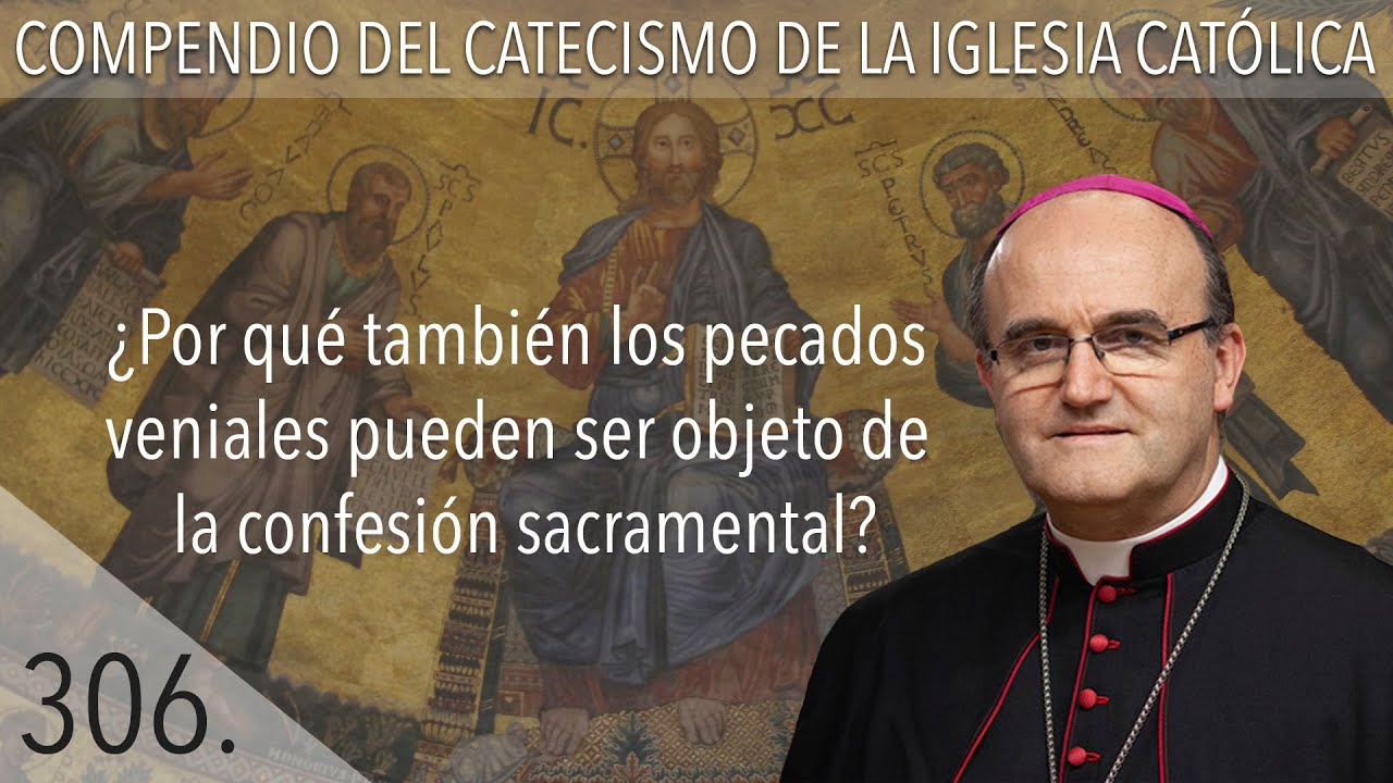 nº 306 ¿Por qué también los pecados veniales pueden ser objeto de la confesión sacramental?