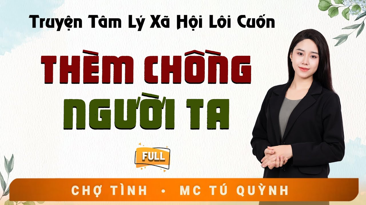 Full Trọn Bộ Truyện Ngắn - Th&egrave;m Chồng Người Ta - MC T&uacute; Quỳnh Diễn Đọc Truyện Đời Thực Tế Hay