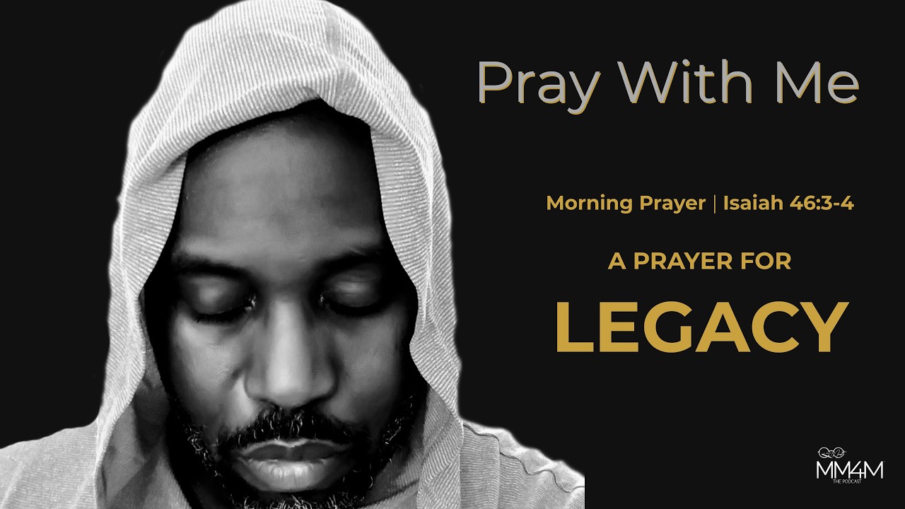 Morning Prayer | Isiah 46 3 4 | Part 5 | Legacy