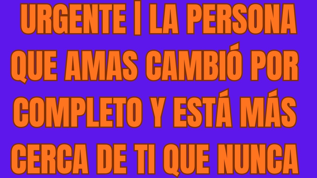 🚨 URGENTE  Alguien que amas tuvo un GRAN CAMBIO y está más cerca de ti de lo que imaginas