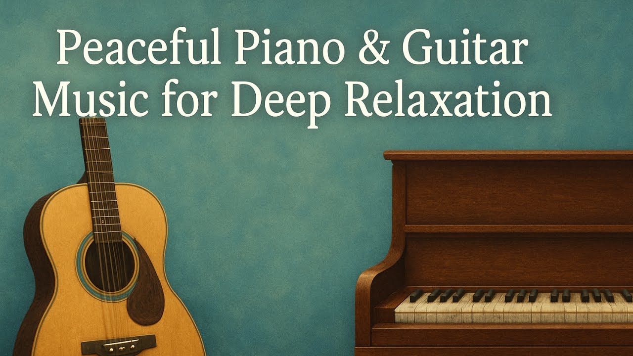 Peaceful Piano & Guitar Music for Deep Relaxation