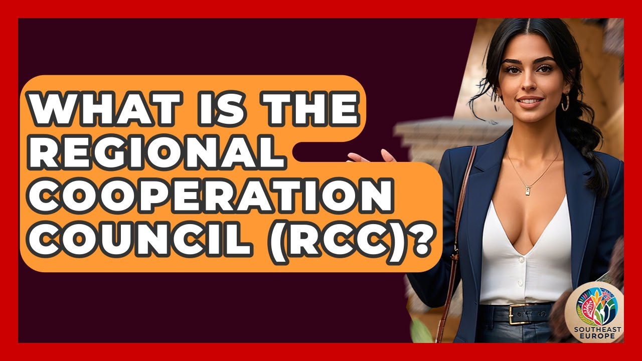 What Is The Regional Cooperation Council (RCC)? - TalkingSoutheastEurope