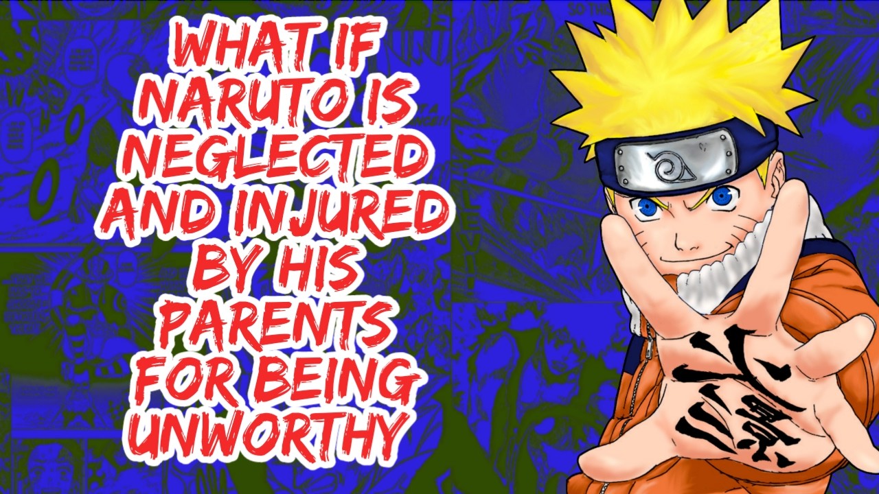 What if Naruto is Neglected And Injured By His Parents For Being Unworthy | Part 1