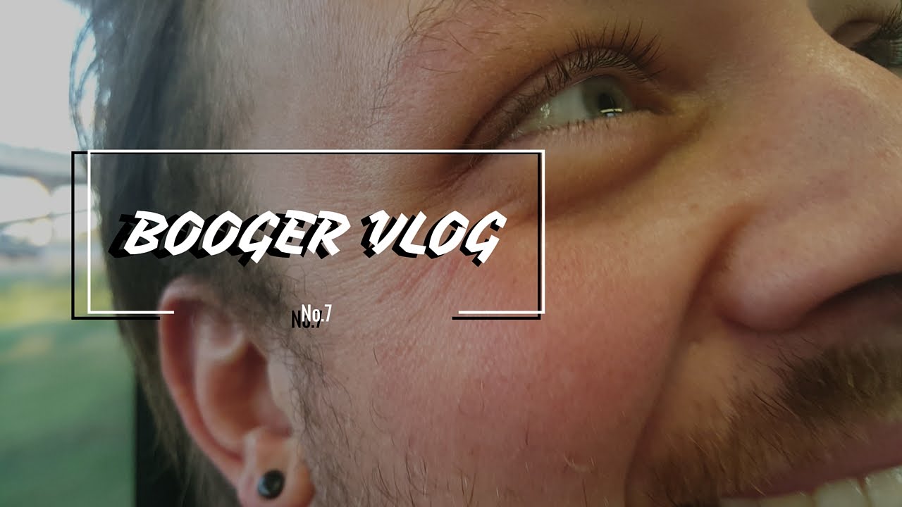 Booger Vlog no.7