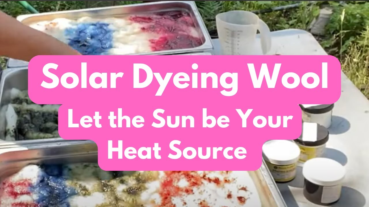Solar Dyeing Wool Tutorial,  let the sun be your heat source for dyeing wool.   A fiber arts vlog
