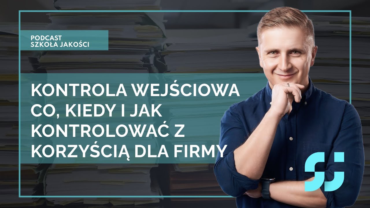 Kontrola Wejściowa - co kontrolować, kiedy, jak i dlaczego z korzyścią dla firmy [podcast 106]