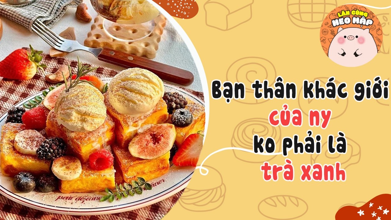 Bạn thân khác giới của ny ko phải là trà xanh🐷Blog tâm sự #501 Lăn Cùng Heo Mập