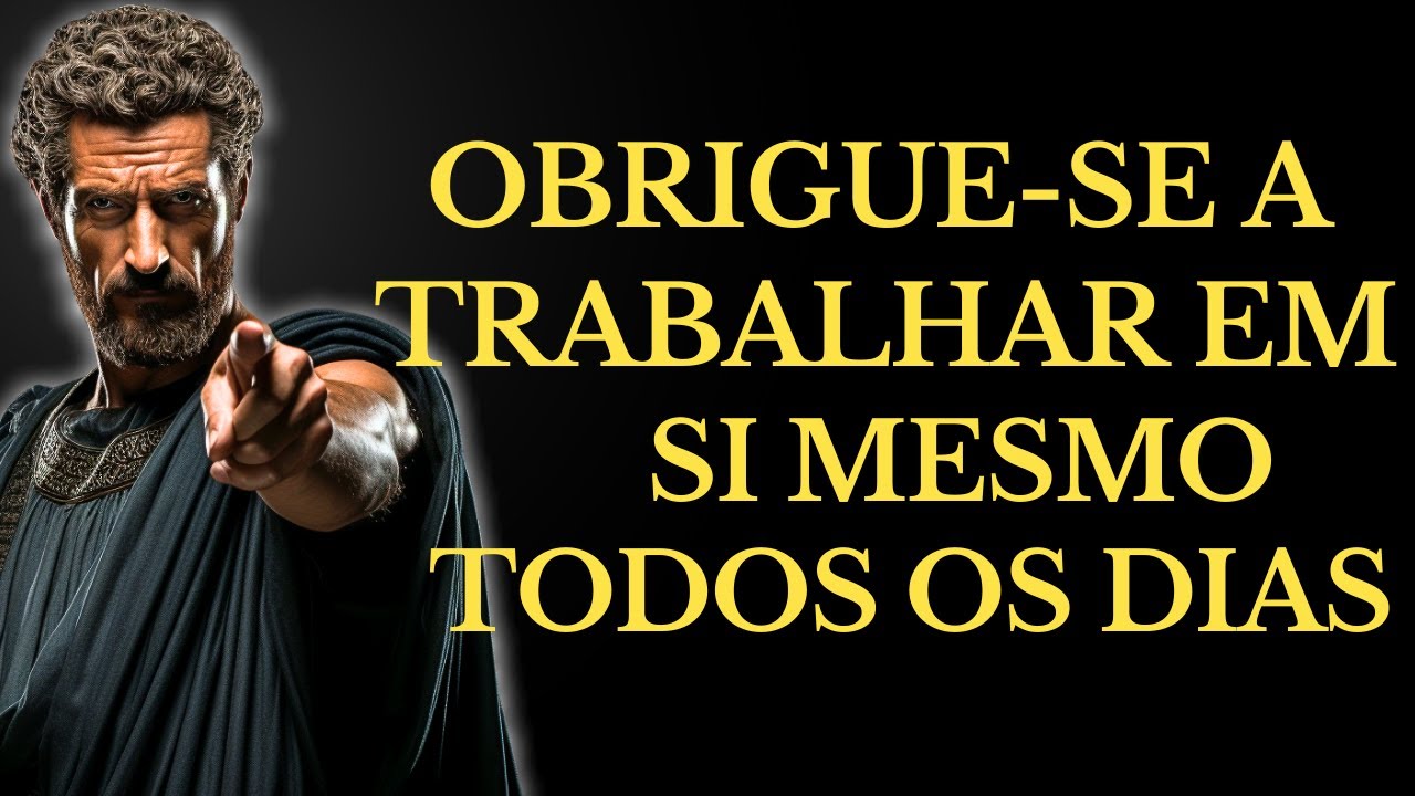 OBRIGUE-SE A TRABALHAR EM VOCÊ CADA DIA E TRANSFORME SUA VIDA | 15 LIÇÕES DE ESTOICISMO