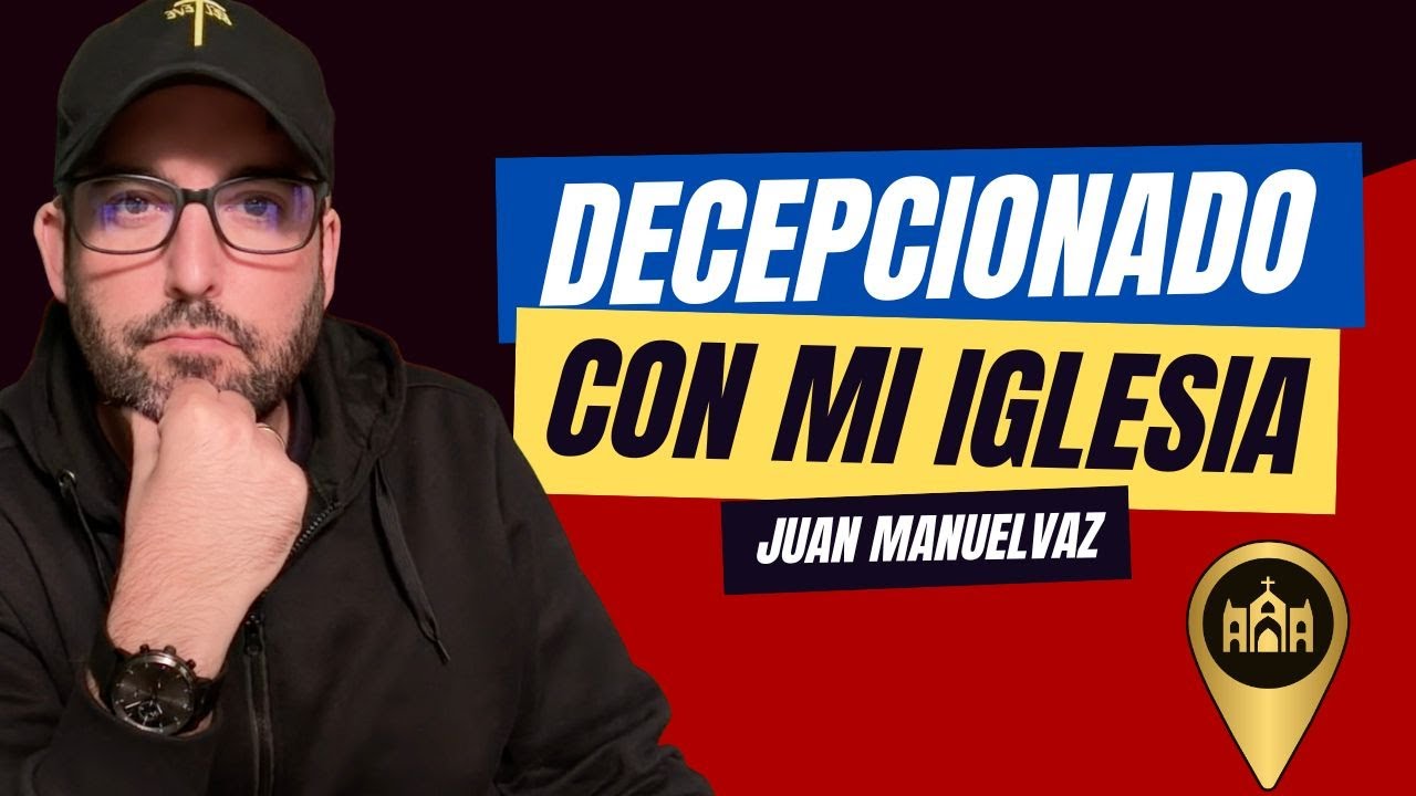 DECEPCIONADO Con Mi Iglesia ☹️​😓​😞​ Juan Manuel Vaz