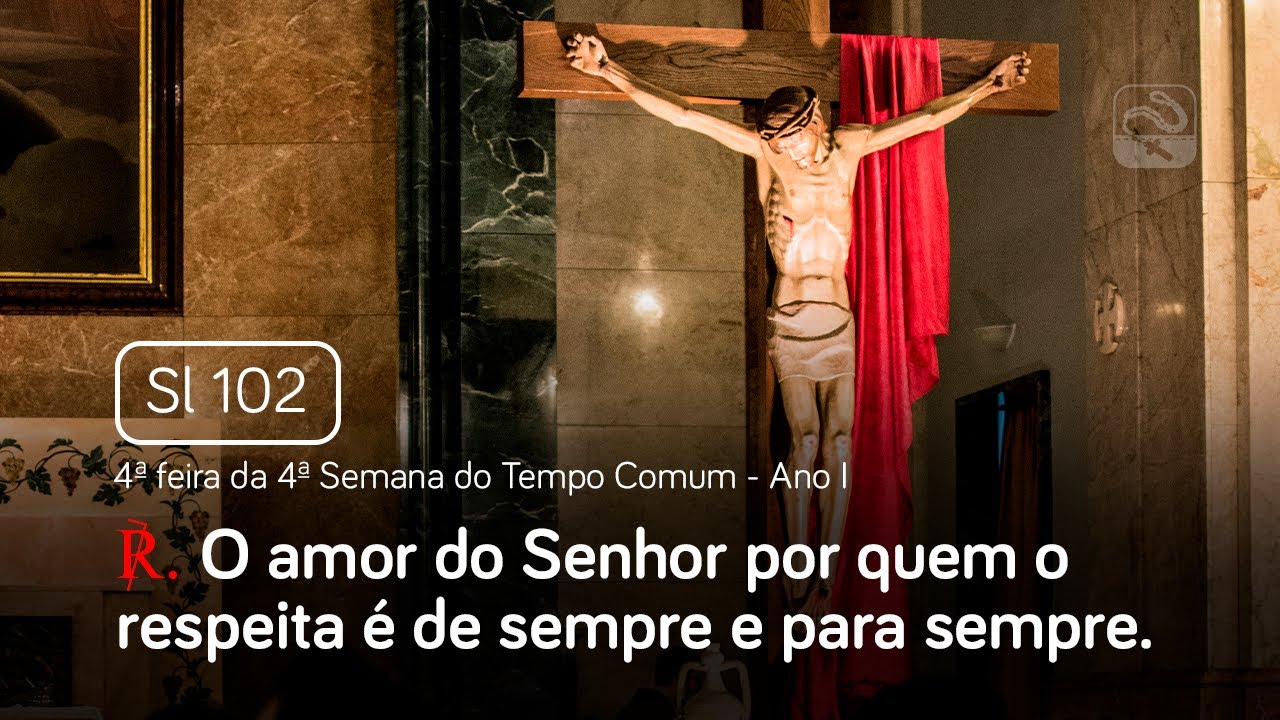Salmo 102 O amor do Senhor por quem o respeita (4ª feira da 4ª Semana do Tempo Comum - Ano I)
