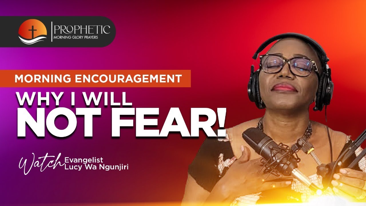 WHY I WILL NOT FEAR!! PROPHETIC MORNING GLORY PRAYERS BYEVANGELIST LUCY WA NGUNJIRI