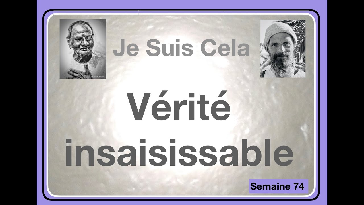 Je suis cela 74 :Vérité insaisissable