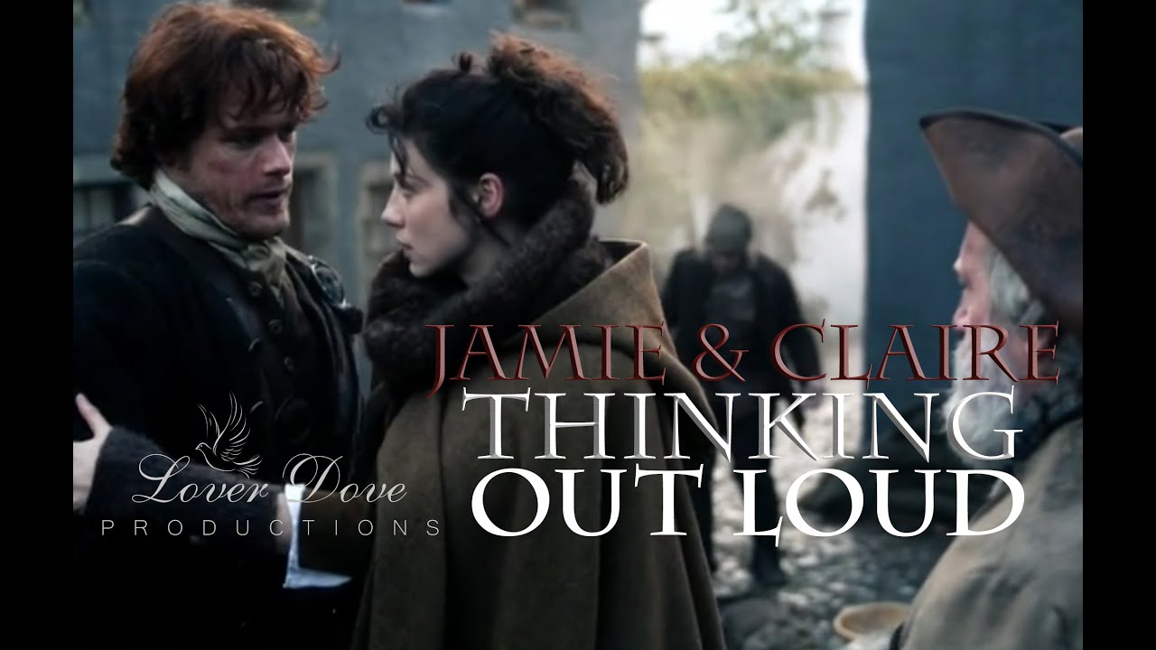 Outlander| Jamie & Claire: Thinking Out Loud