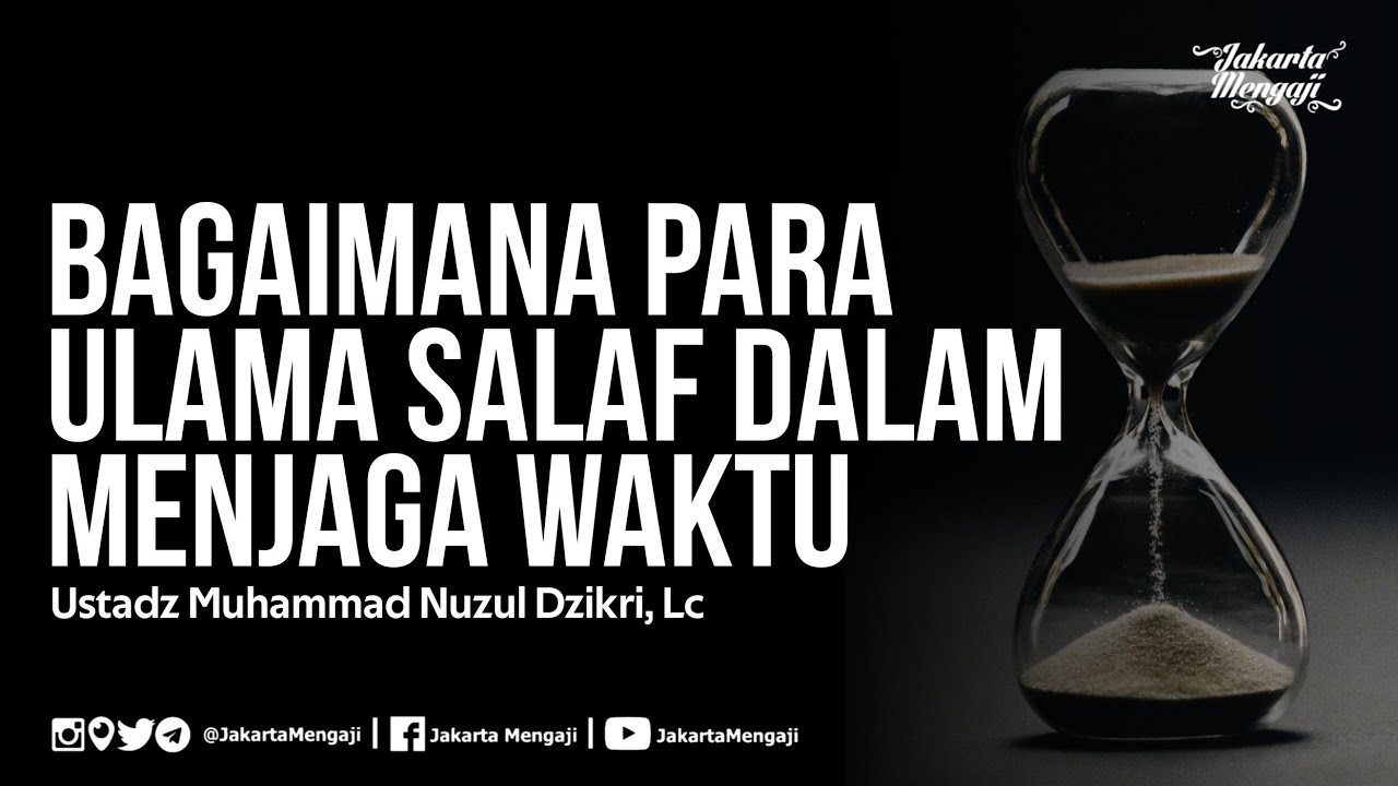 Bagaimana Para Ulama Salaf Dalam Menjaga Waktu - Ustadz Muhammad Nuzul Dzikri, Lc