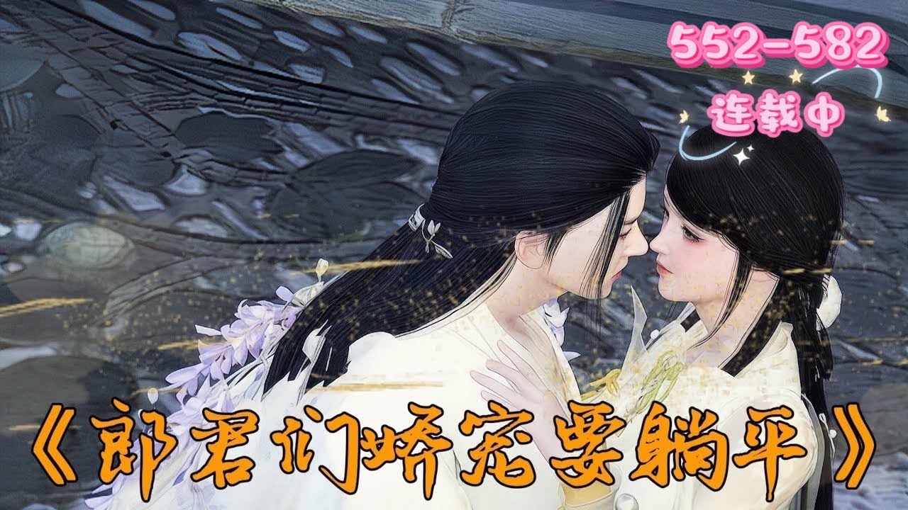 💖《郎君们娇宠要躺平》552~582💖苏玥瑶逃婚，遇剧烈颠簸的飞机穿越。醒来在水池旁，发现身处男多女少、鼓励多夫的世界，原主因纨绔被家人算计致死，她接记忆，要在这奇异世界重启人生