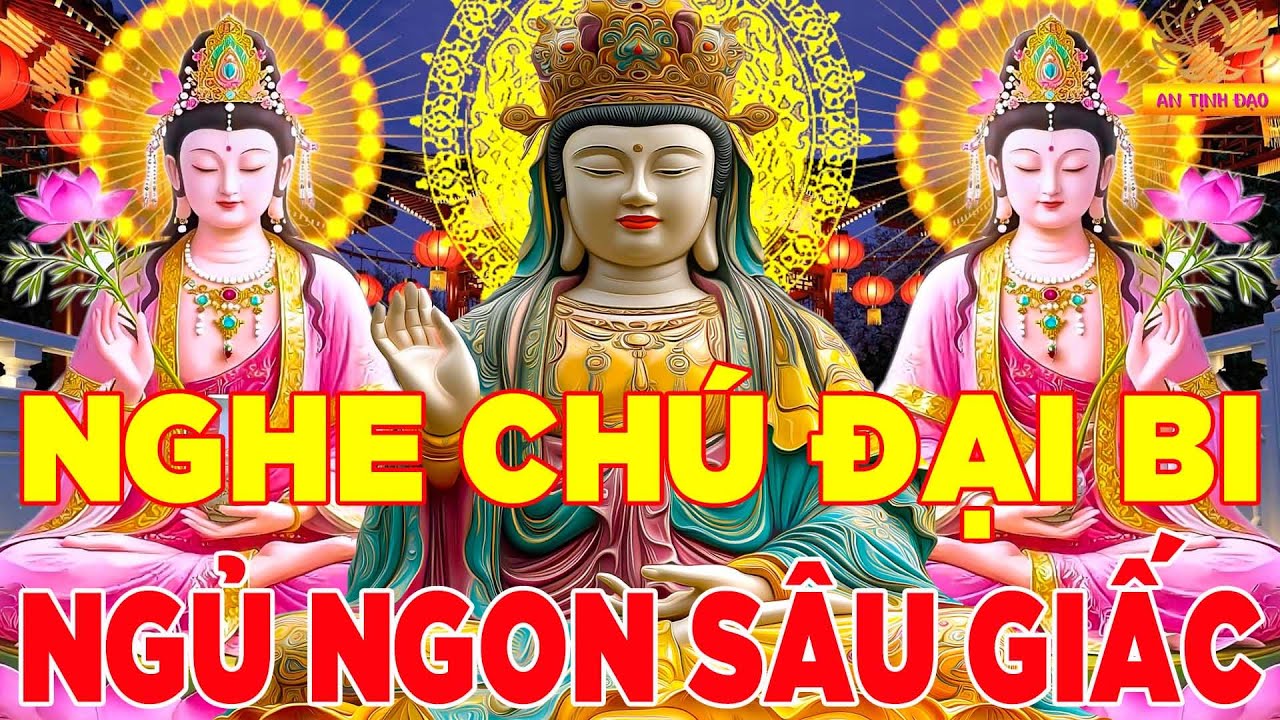 Kinh Chú Đại Bi 7 Biến Nghe Trong Nhà Gia Đạo Bình An Tiêu Tan Bệnh Tật Ngủ Ngon Sâu Giấc