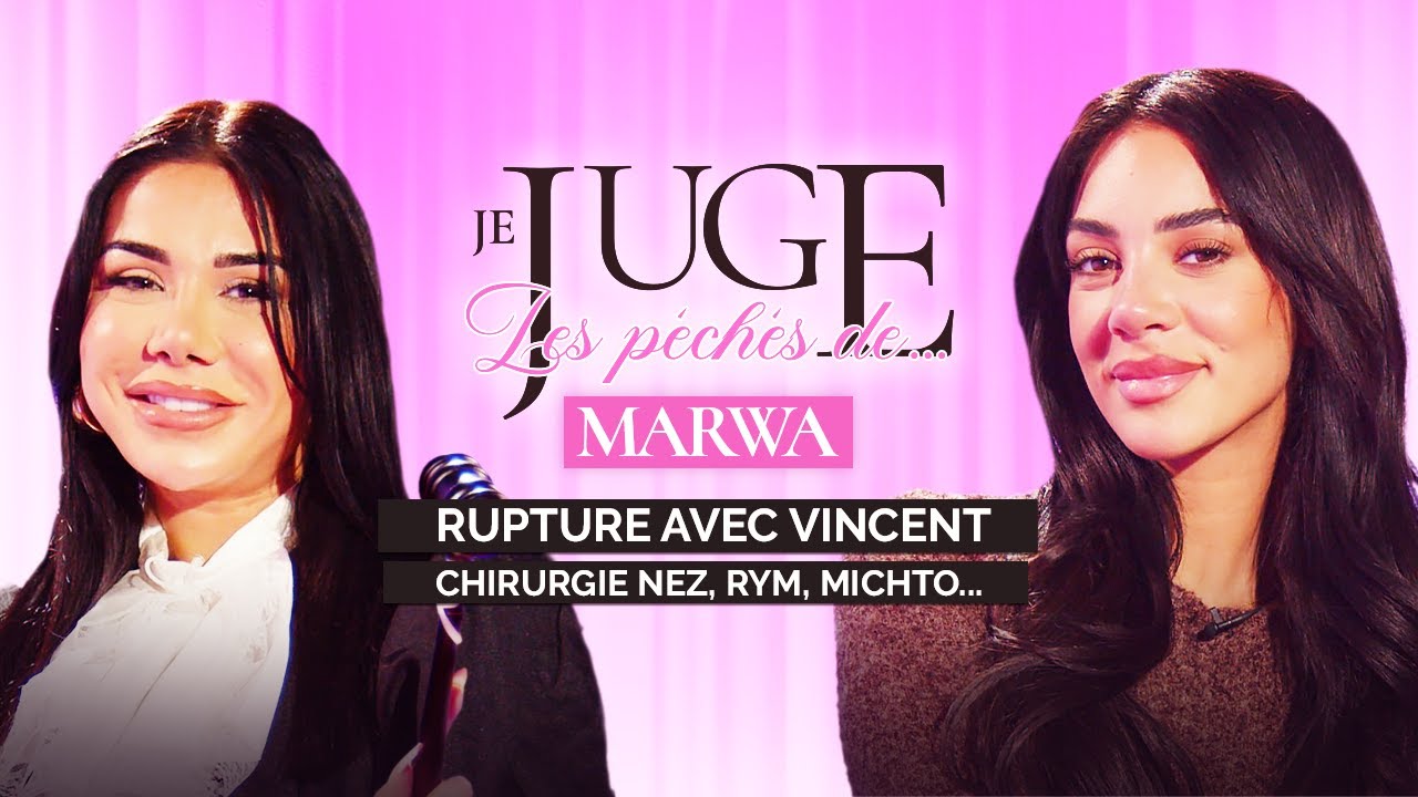 Je juge les péchés de Marwa : Rupture Vincent, chirurgie nez, michto, Rym, embrouille Cynthia
