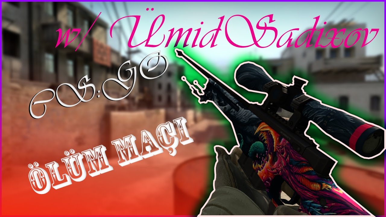 CS:GO: &Ouml;l&uuml;m ma&ccedil;ı w/Umid Sadixov