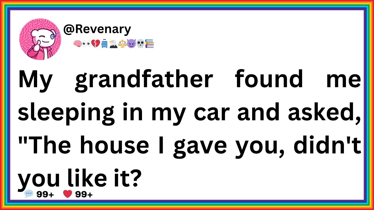 My grandfather found me sleeping in my car and asked, 