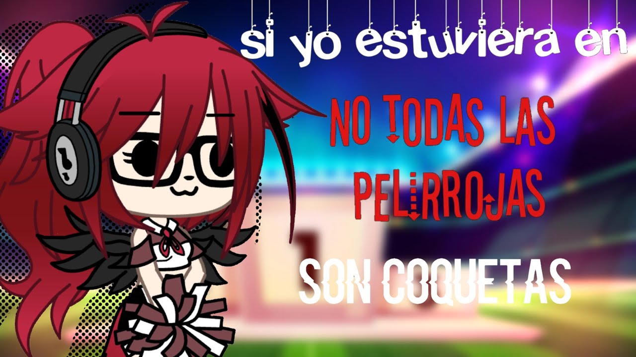 ||🌺Si yo estuviera en no todas las pelirrojas son coquetas🌺||GL||ღ•Dennıδe - Kun•ღ