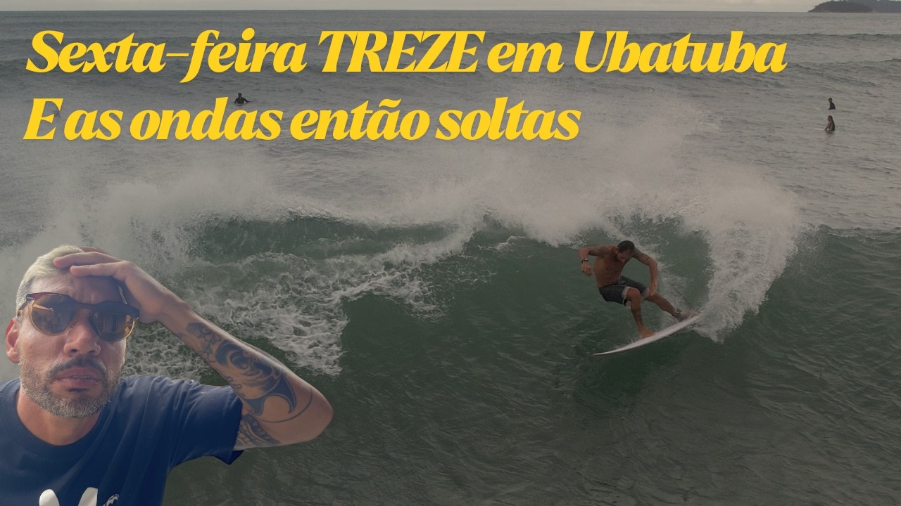 SEXTA-FEIRA 13 EM UBATUBA… E AS ONDAS ESTAVAM SOLTAS!