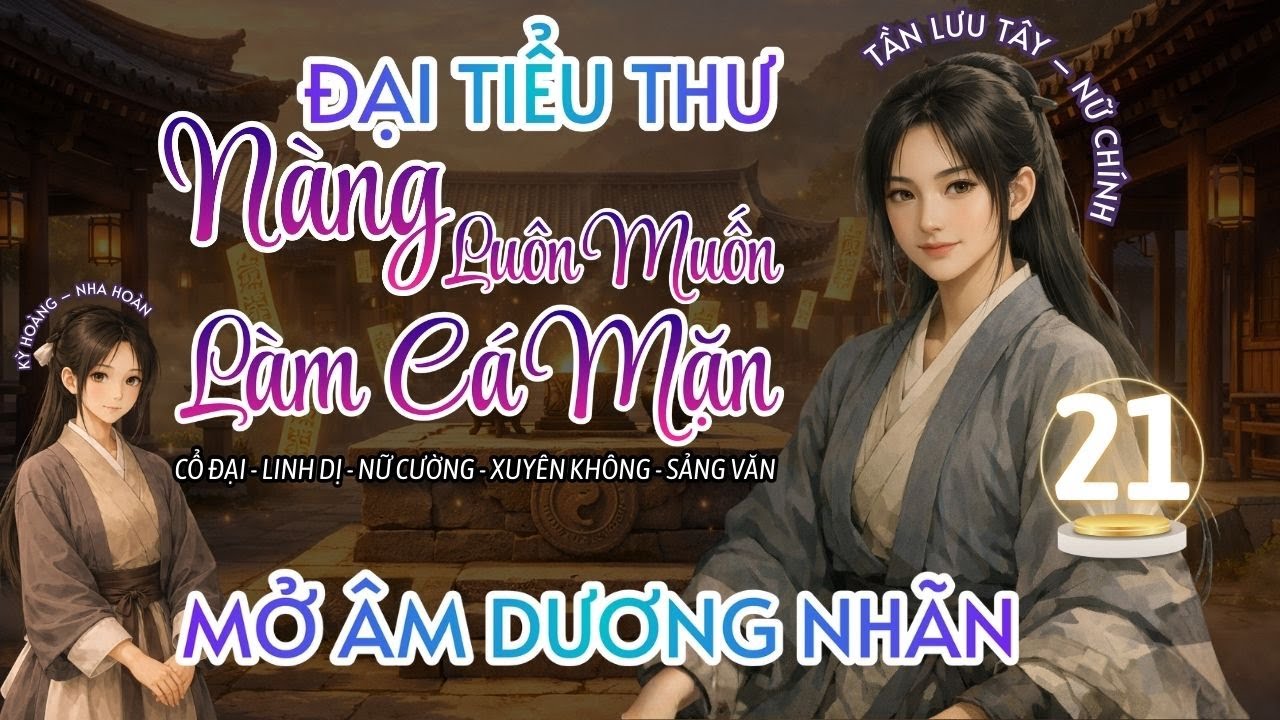 P21 | XUYÊN KHÔNG THÀNH ĐẠI TIỂU THƯ CÁ MẶN – MỞ ÂM DƯƠNG NHÃN