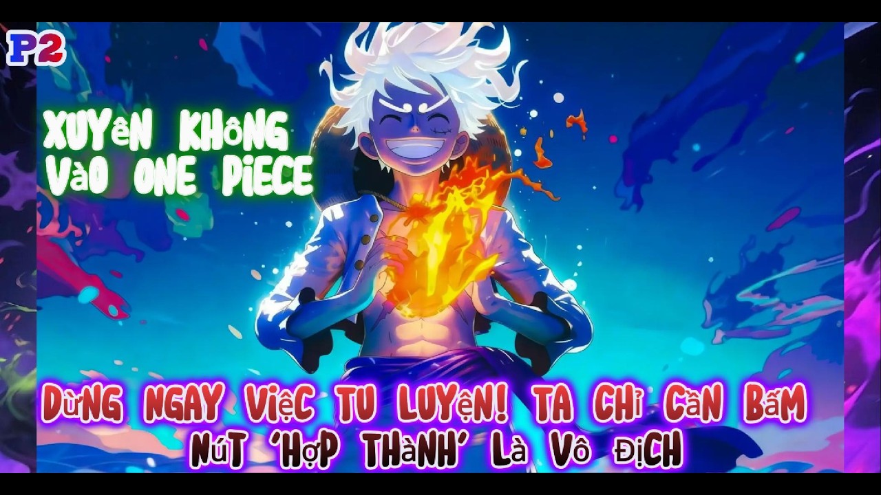P2 One Piece Dừng Ngay Việc Tu Luyện! Ta Chỉ Cần Bấm Nút 'Hợp Thành' Là Vô Địch