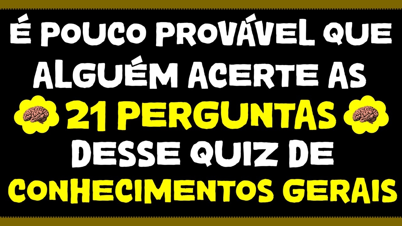 QUIZ DE CONHECIMENTOS GERAIS COM 21 PERGUNTAS DIFÍCEIS! É POUCO PROVÁVEL QUE ALGUÉM ACERTE TODAS!!