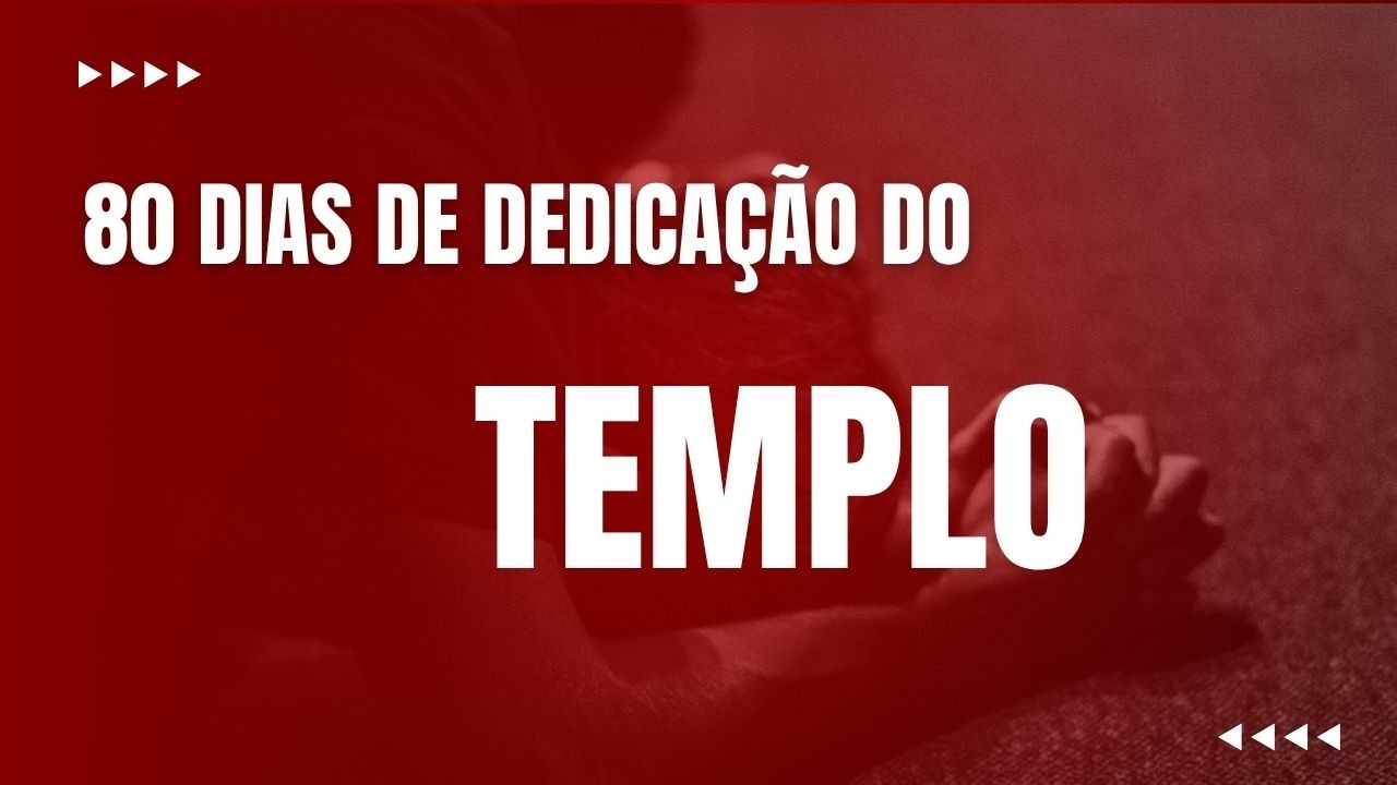 80 DIAS DE DEDICAÇÃO DO TEMPLO - DIA 70