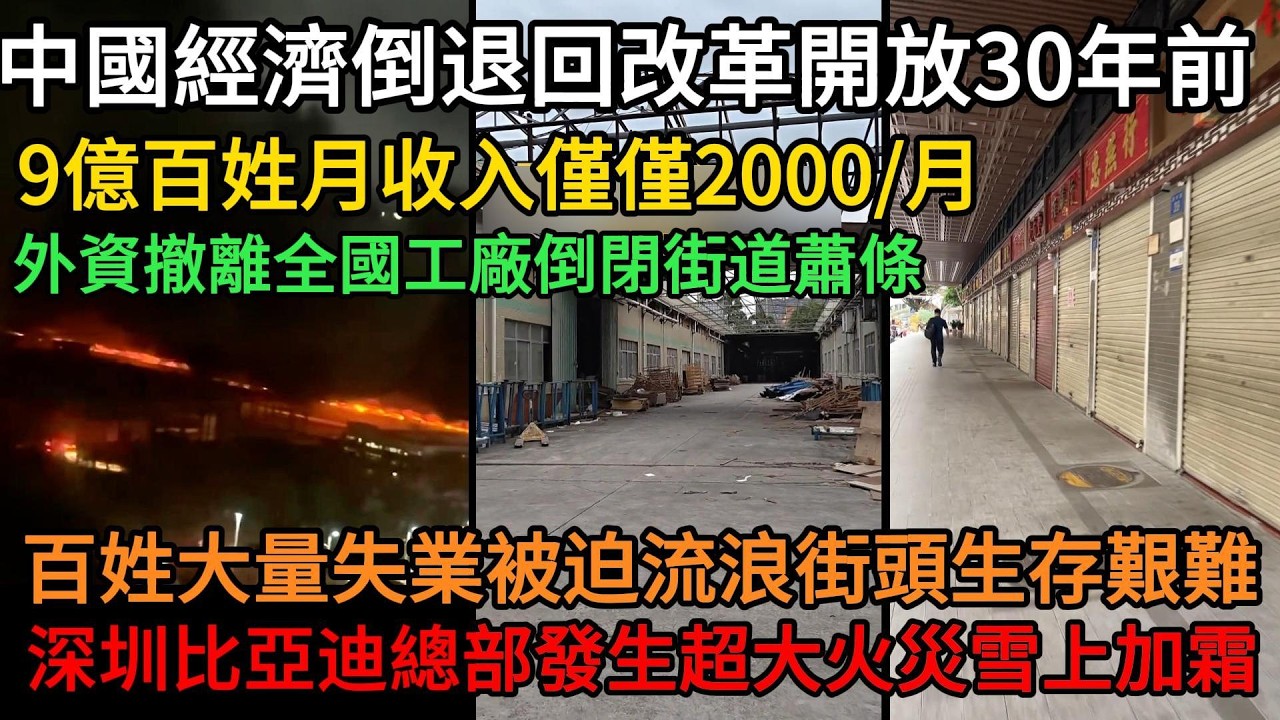 中國經濟倒退回改革開放30年前，9億百姓月收入僅僅2000/月！外資撤離全國工廠倒閉街道蕭條，百姓大量失業被迫流浪街頭，深圳比亞迪總部發生超大火災雪上加霜#中國