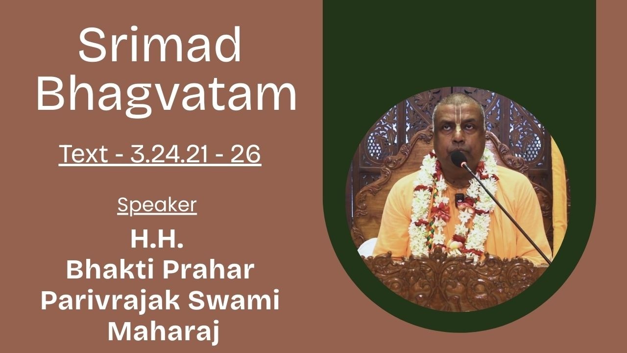 Srimad Bhagavatam Text 3.24.21 - 26 Speaker - H.H Bhakti Vinoda Swami Maharaj