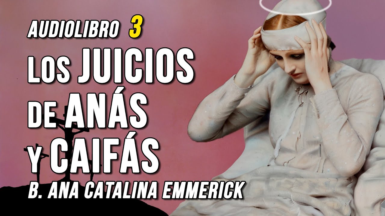 Falsos Juicios de Anás y Caifás I Amarga Pasión de Cristo 3, Ana Catalina Emmerick