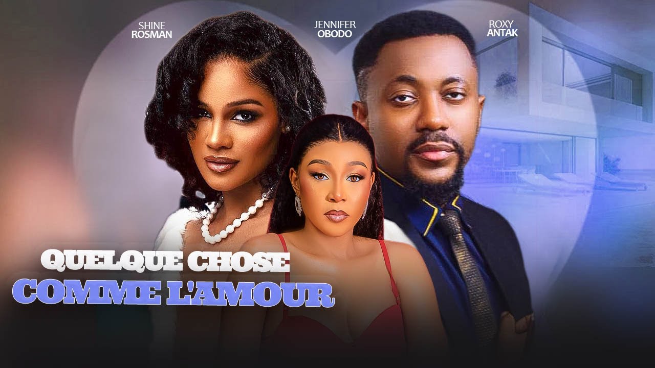 QUELQUE CHOSE COMME L'AMOUR - SHINE ROSMAN, JENNIFER OBODO, ROXY ANTAK | Film nigérian de Nollywood