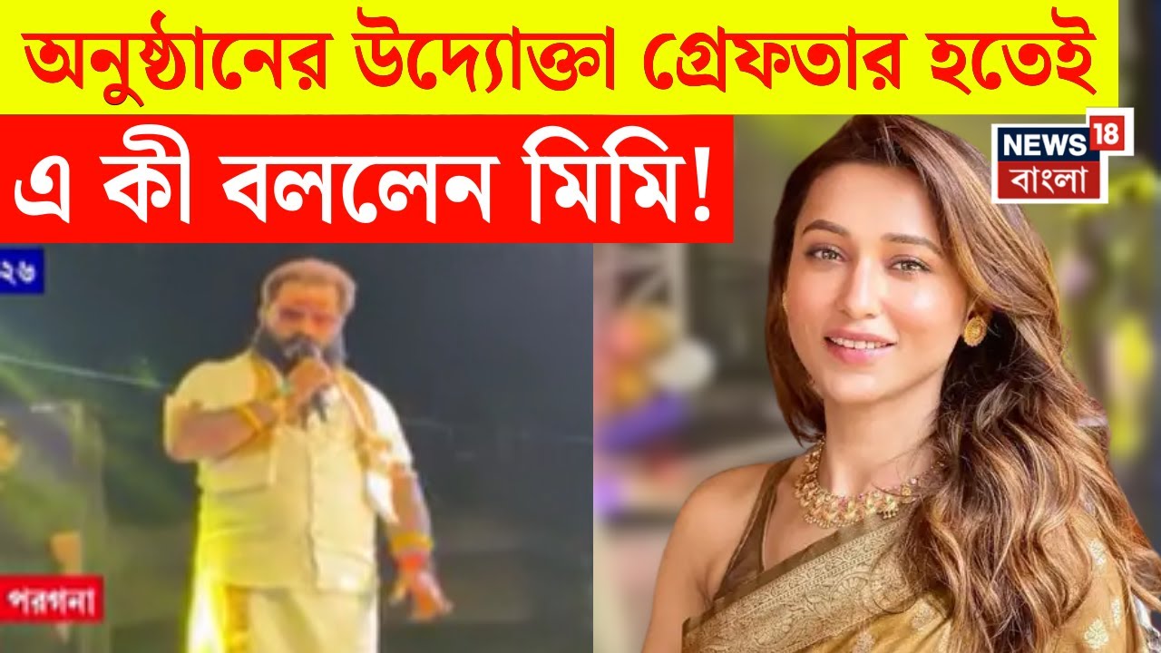 Mimi Chakrabarty | Bongaon র অনুষ্ঠানের উদ্যোক্তা তনয় শাস্ত্রী গ্রেফতারের পর কী বললেন মিমি ? |N18V