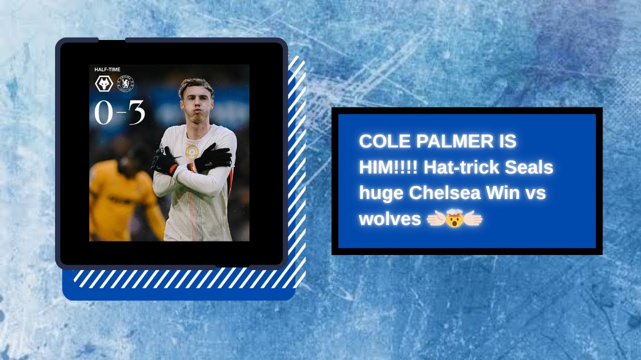COLE PALMER IS HIM!!!! Hat-trick Seals huge Chelsea Win vs wolves 🫲🏻🤯🫱🏻