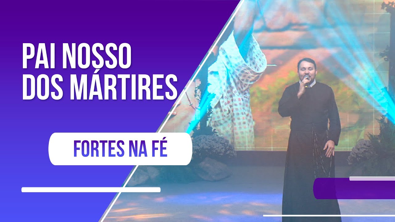Pai nosso dos mártires - Fortes na Fé: Frutos da Missão