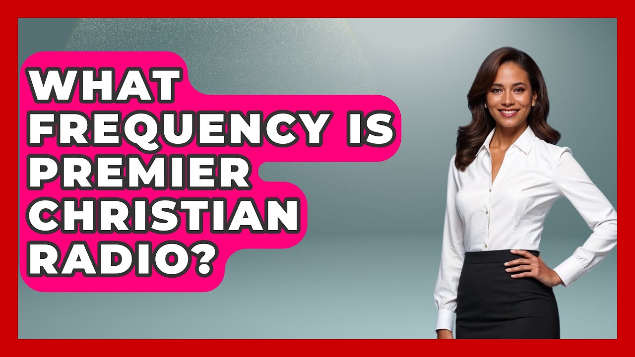 What Frequency Is Premier Christian Radio? - Holy Harmonies