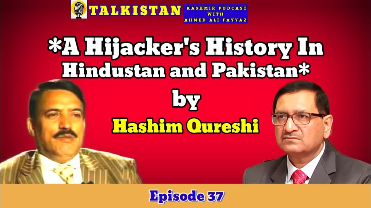 Episode 37 | Kashmir Podcast With Ahmed Ali Fayyaz | Guest: Hashim Qureshi, once a plane hijacker