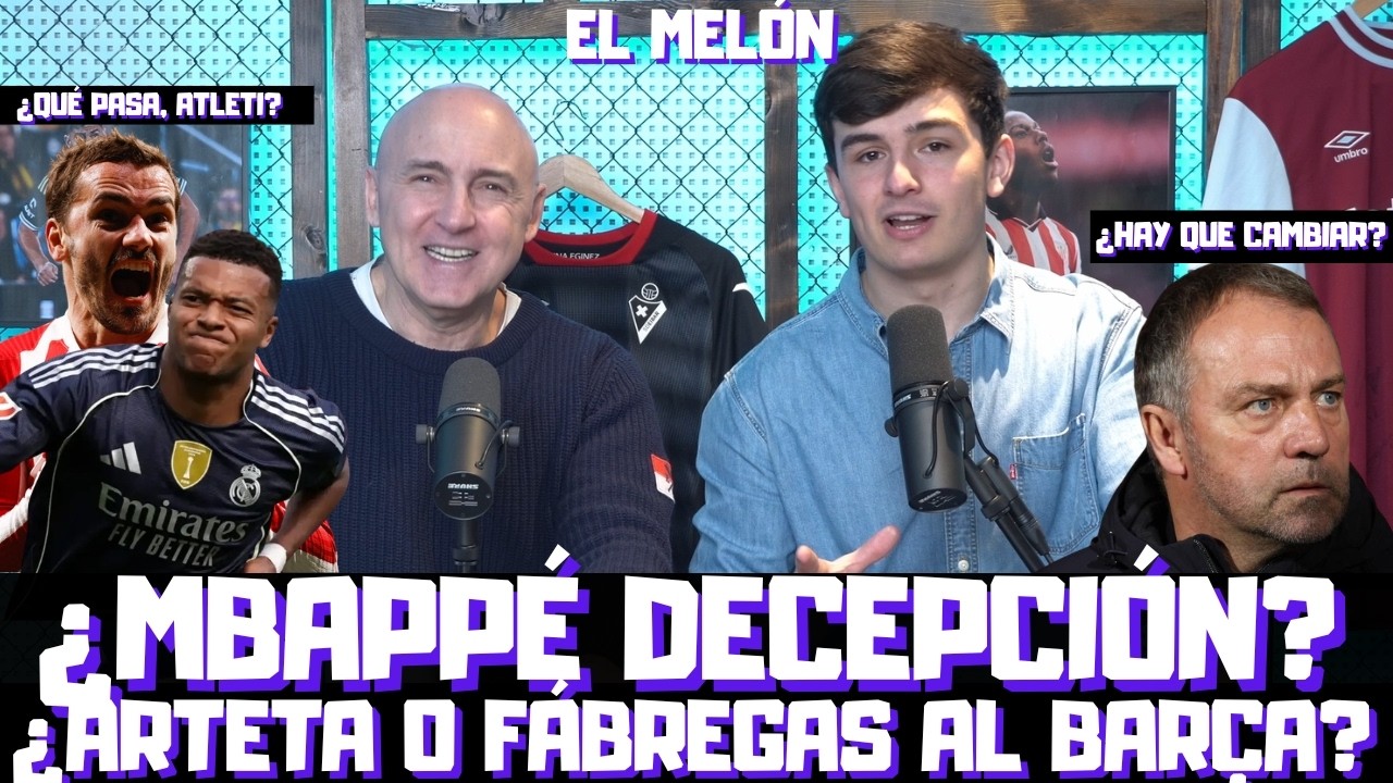 ¿TIENE QUE CAMBIAR FLICK A SU BARÇA? ¿SERÁ MBAPPÉ UNA DECEPCIÓN? ¿QUÉ LE PASA AL ATLETI? EL MELÓN