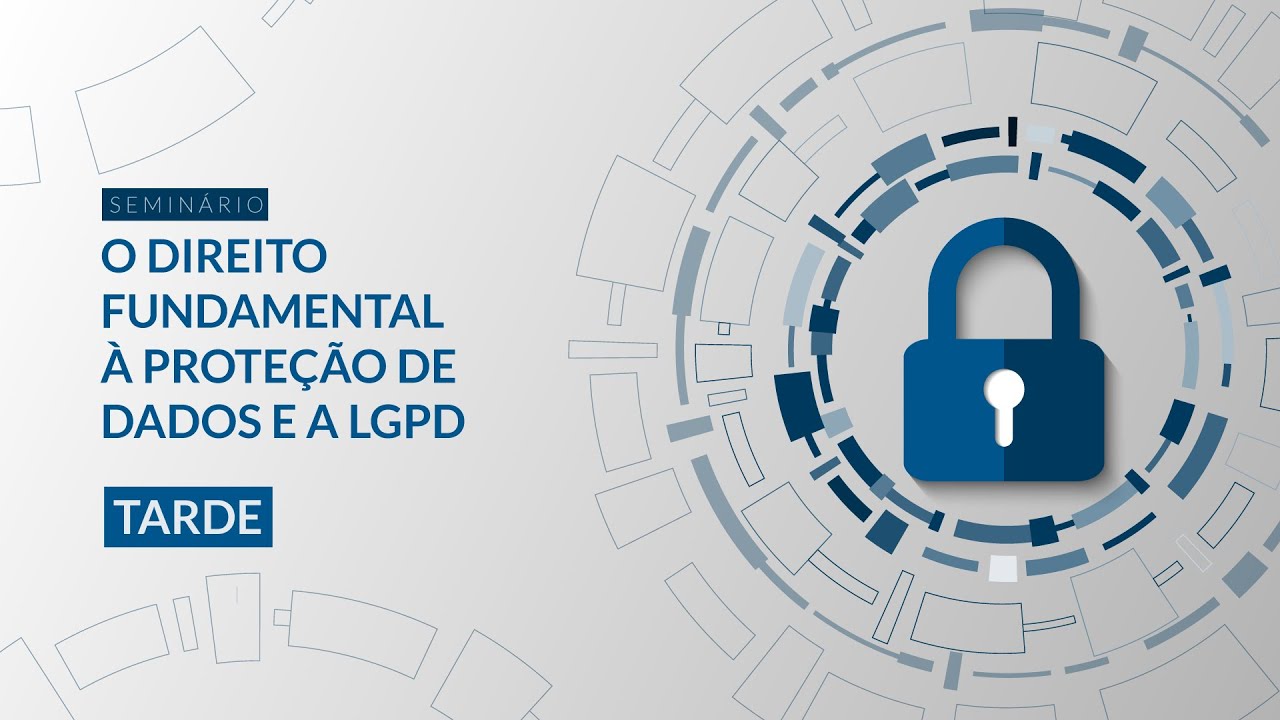 Seminário O Direito Fundamental à Proteção de Dados e a LGPD - Tarde